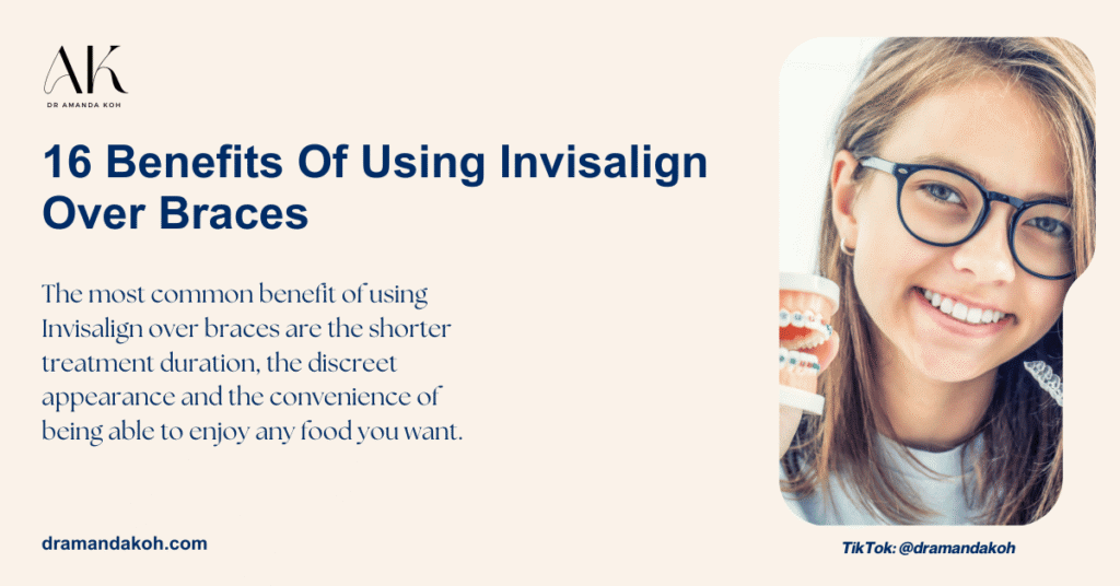 16 Benefits of Using Invisalign Over Braces - Dr Amanda Koh